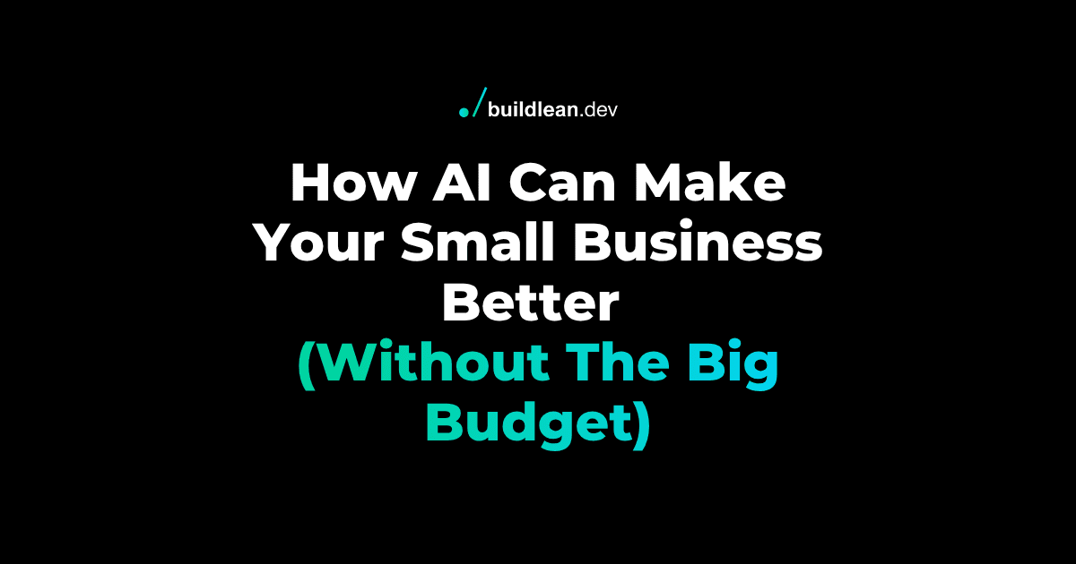 How AI Can Make Your Small Business Better (Without the Big Budget)